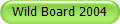Wild Board 2004